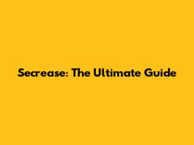 Secrease: The Ultimate Guide