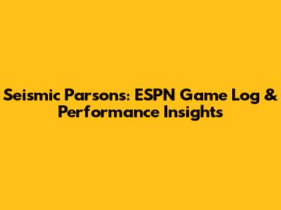 Seismic Parsons: ESPN Game Log & Performance Insights
