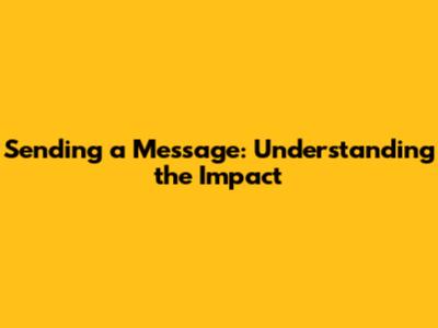 Sending a Message: Understanding the Impact