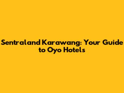 Sentraland Karawang: Your Guide to Oyo Hotels