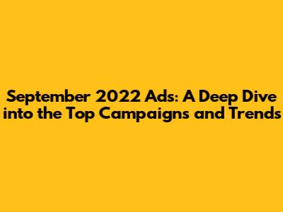 September 2022 Ads: A Deep Dive into the Top Campaigns and Trends