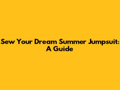 Sew Your Dream Summer Jumpsuit: A Guide
