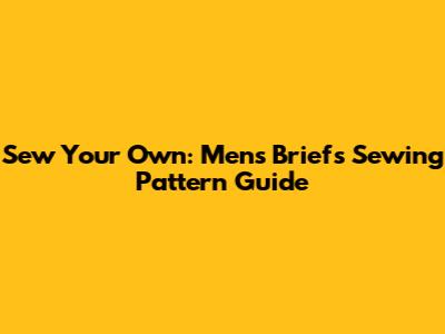 Sew Your Own: Men's Briefs Sewing Pattern Guide