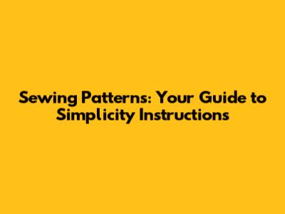 Sewing Patterns: Your Guide to Simplicity Instructions
