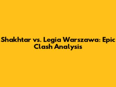 Shakhtar vs. Legia Warszawa: Epic Clash Analysis