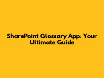 SharePoint Glossary App: Your Ultimate Guide