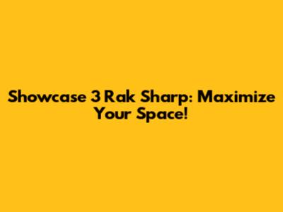 Showcase 3 Rak Sharp: Maximize Your Space!