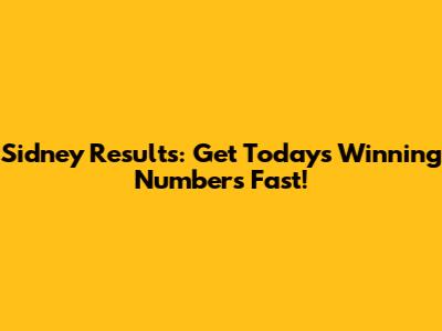 Sidney Results: Get Today's Winning Numbers Fast!