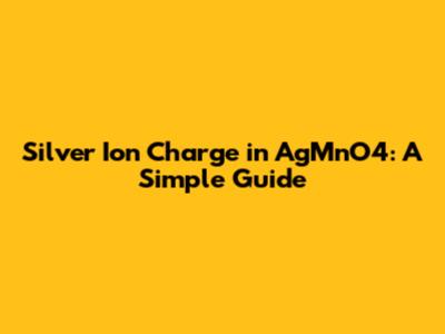 Silver Ion Charge in AgMnO4: A Simple Guide