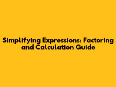 Simplifying Expressions: Factoring and Calculation Guide