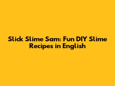 Slick Slime Sam: Fun DIY Slime Recipes in English