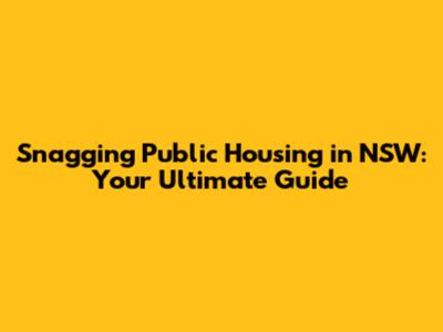 Snagging Public Housing in NSW: Your Ultimate Guide