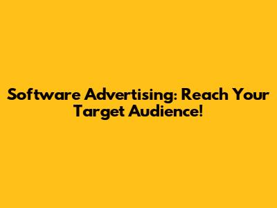 Software Advertising: Reach Your Target Audience!