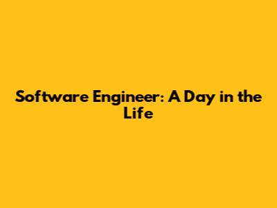 Software Engineer: A Day in the Life
