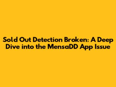 Sold Out Detection Broken: A Deep Dive into the MensaDD App Issue