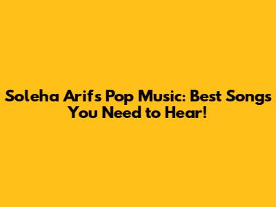 Soleha Arif's Pop Music: Best Songs You Need to Hear!