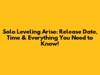 Solo Leveling Arise: Release Date, Time & Everything You Need to Know!