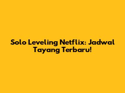 Solo Leveling Netflix: Jadwal Tayang Terbaru!
