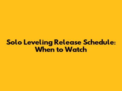 Solo Leveling Release Schedule: When to Watch