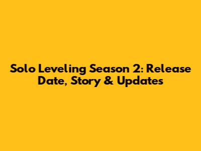Solo Leveling Season 2: Release Date, Story & Updates