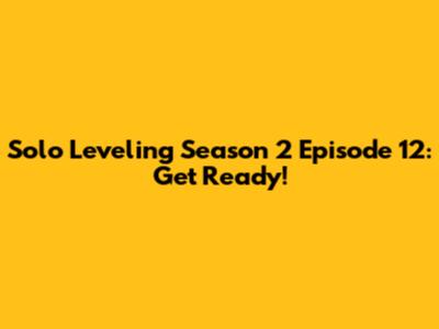 Solo Leveling Season 2 Episode 12: Get Ready!