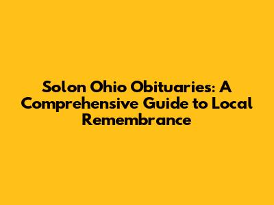 Solon Ohio Obituaries: A Comprehensive Guide to Local Remembrance