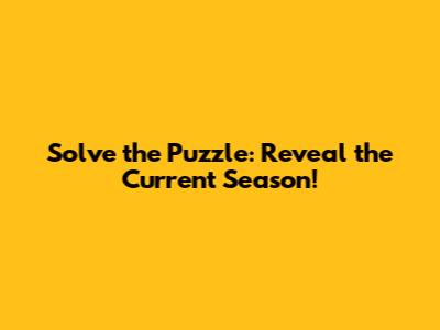 Solve the Puzzle: Reveal the Current Season!