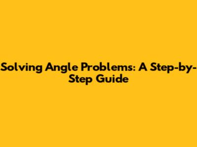 Solving Angle Problems: A Step-by-Step Guide