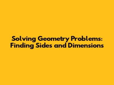 Solving Geometry Problems: Finding Sides and Dimensions