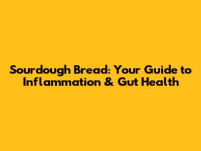 Sourdough Bread: Your Guide to Inflammation & Gut Health