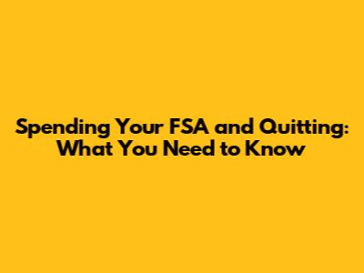 Spending Your FSA and Quitting: What You Need to Know
