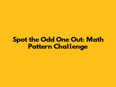 Spot the Odd One Out: Math Pattern Challenge