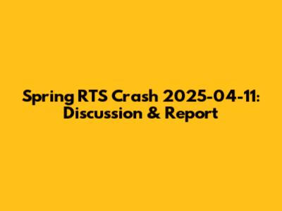 Spring RTS Crash 2025-04-11: Discussion & Report