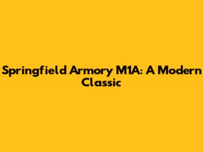 Springfield Armory M1A: A Modern Classic