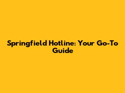 Springfield Hotline: Your Go-To Guide