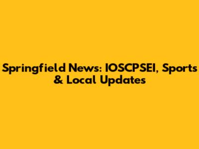 Springfield News: IOSCPSEI, Sports & Local Updates
