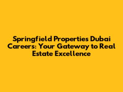 Springfield Properties Dubai Careers: Your Gateway to Real Estate Excellence