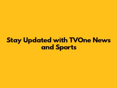 Stay Updated with TVOne News and Sports