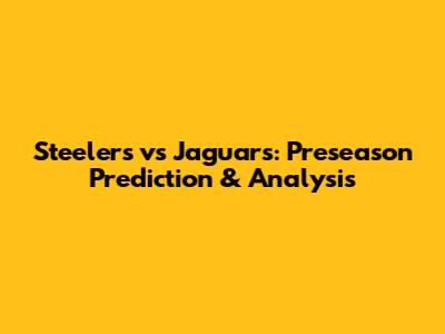 Steelers vs Jaguars: Preseason Prediction & Analysis
