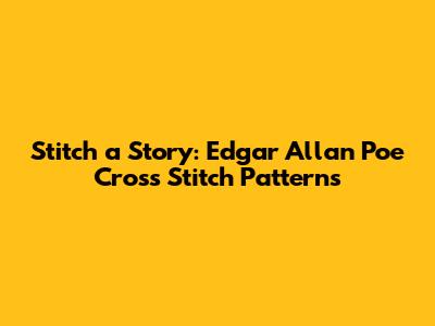 Stitch a Story: Edgar Allan Poe Cross Stitch Patterns