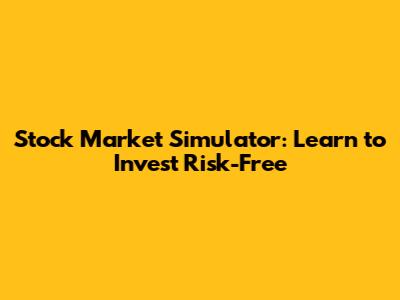 Stock Market Simulator: Learn to Invest Risk-Free