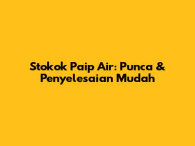 Stokok Paip Air: Punca & Penyelesaian Mudah