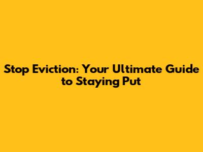 Stop Eviction: Your Ultimate Guide to Staying Put