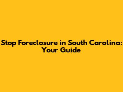 Stop Foreclosure in South Carolina: Your Guide