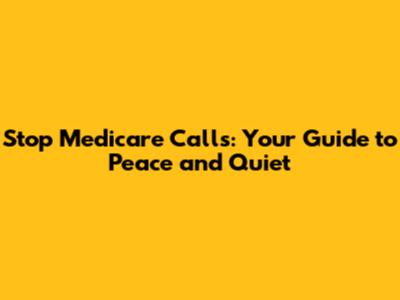 Stop Medicare Calls: Your Guide to Peace and Quiet
