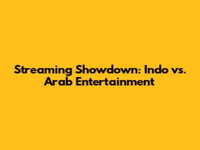 Streaming Showdown: Indo vs. Arab Entertainment