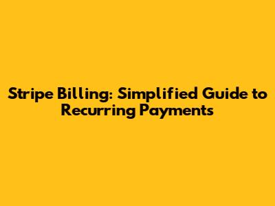 Stripe Billing: Simplified Guide to Recurring Payments