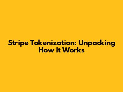 Stripe Tokenization: Unpacking How It Works