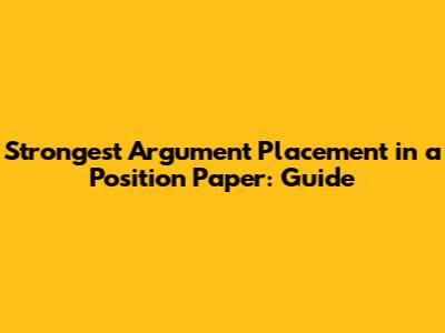 Strongest Argument Placement in a Position Paper: Guide