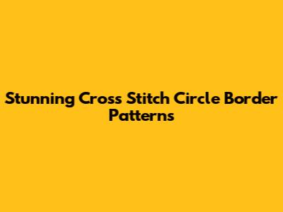 Stunning Cross Stitch Circle Border Patterns